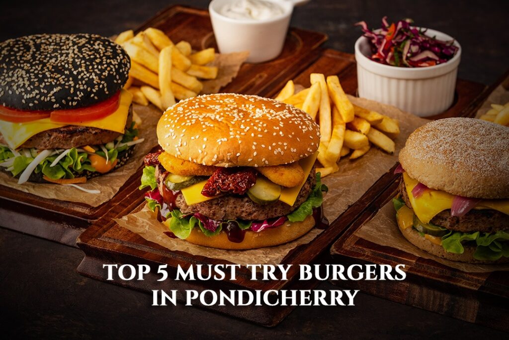 Top 5 Must-Try Burgers in Pondicherry