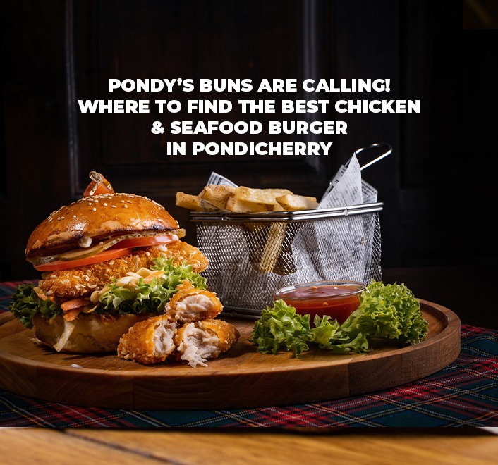 Pondy’s Buns Are Calling! Where to Find the Best Chicken & Seafood Burger in Pondicherry