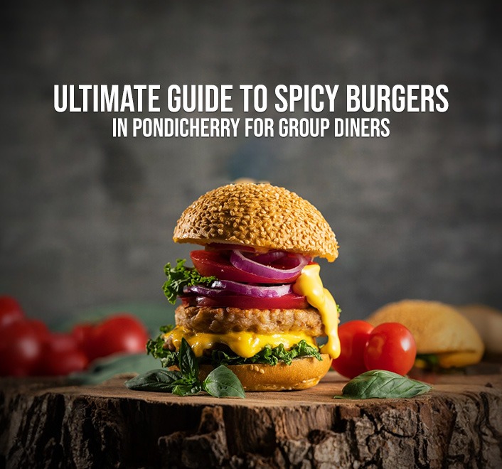 Ultimate Guide to Spicy Burgers in Pondicherry for Group DinersUltimate Guide to Spicy Burgers in Pondicherry for Group Diners